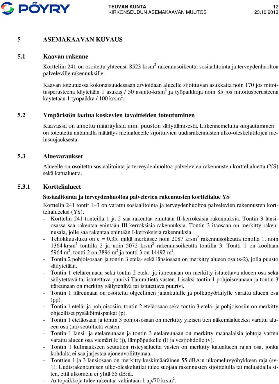 käytetään 1 työpaikka / 100 krsm 2. 5.2 Ympäristön laatua koskevien tavoitteiden toteutuminen Kaavassa on annettu määräyksiä mm. puuston säilyttämisestä.