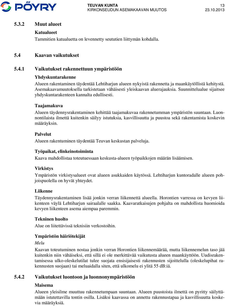 Asemakaavamuutoksella tarkistetaan vähäisesti yleiskaavan aluerajauksia. Suunnittelualue sijaitsee yhdyskuntarakenteen kannalta edullisesti.