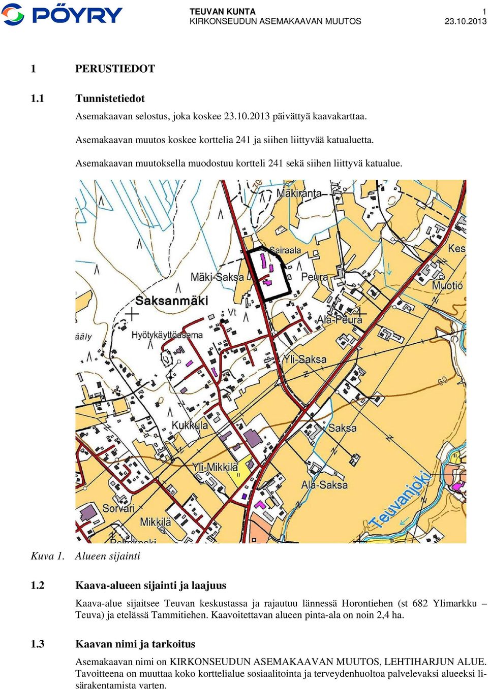 2 Kaava-alueen sijainti ja laajuus Kaava-alue sijaitsee Teuvan keskustassa ja rajautuu lännessä Horontiehen (st 682 Ylimarkku Teuva) ja etelässä Tammitiehen.