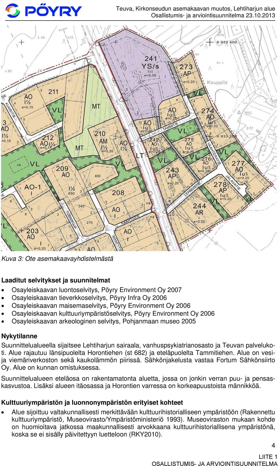 Osayleiskaavan maisemaselvitys, Pöyry Environment Oy 2006 Osayleiskaavan kulttuuriympäristöselvitys, Pöyry Environment Oy 2006 Osayleiskaavan arkeologinen selvitys, Pohjanmaan museo 2005 Nykytilanne