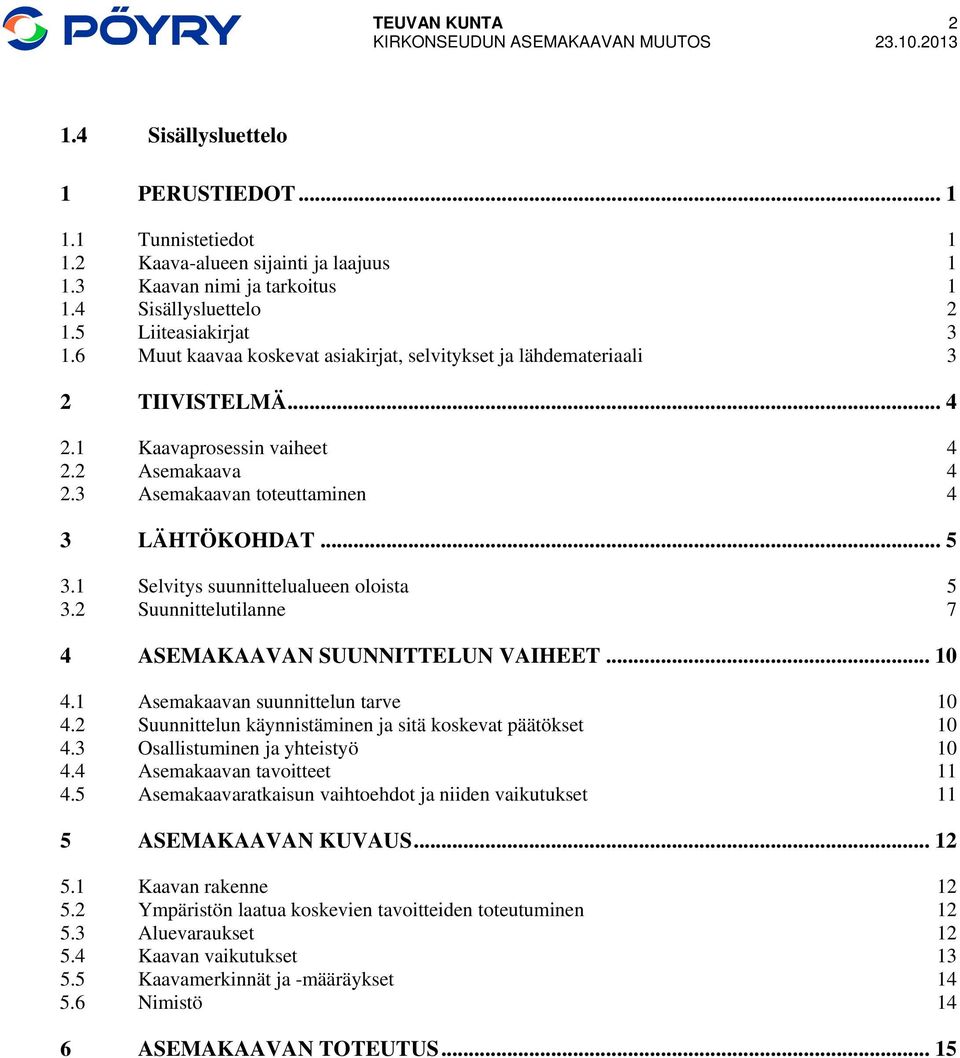 1 Selvitys suunnittelualueen oloista 5 3.2 Suunnittelutilanne 7 4 ASEMAKAAVAN SUUNNITTELUN VAIHEET... 10 4.1 Asemakaavan suunnittelun tarve 10 4.