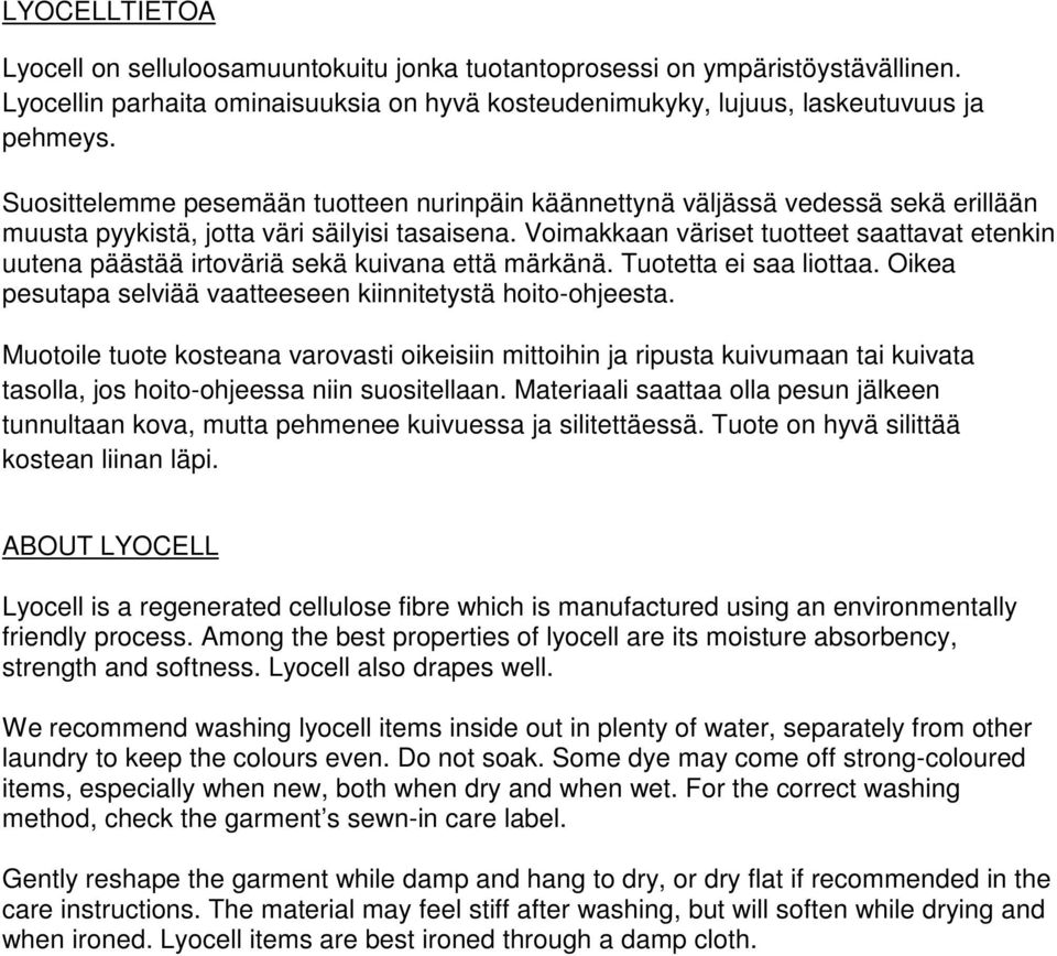 Voimakkaan väriset tuotteet saattavat etenkin uutena päästää irtoväriä sekä kuivana että märkänä. Tuotetta ei saa liottaa. Oikea pesutapa selviää vaatteeseen kiinnitetystä hoito-ohjeesta.