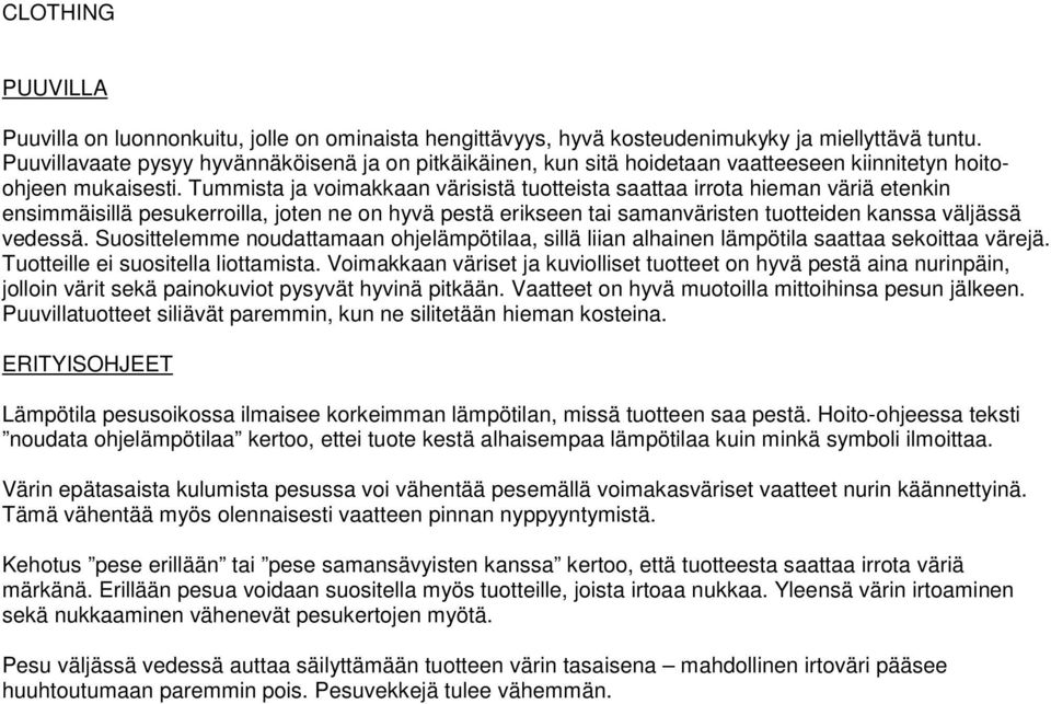 Tummista ja voimakkaan värisistä tuotteista saattaa irrota hieman väriä etenkin ensimmäisillä pesukerroilla, joten ne on hyvä pestä erikseen tai samanväristen tuotteiden kanssa väljässä vedessä.