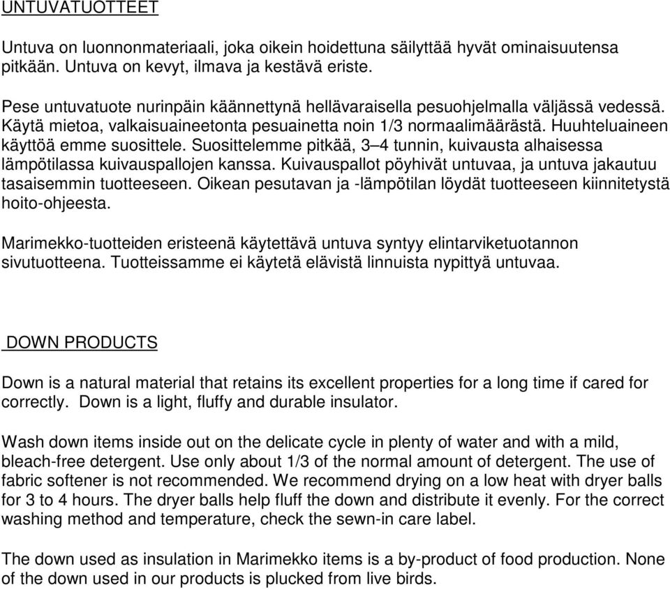 Suosittelemme pitkää, 3 4 tunnin, kuivausta alhaisessa lämpötilassa kuivauspallojen kanssa. Kuivauspallot pöyhivät untuvaa, ja untuva jakautuu tasaisemmin tuotteeseen.