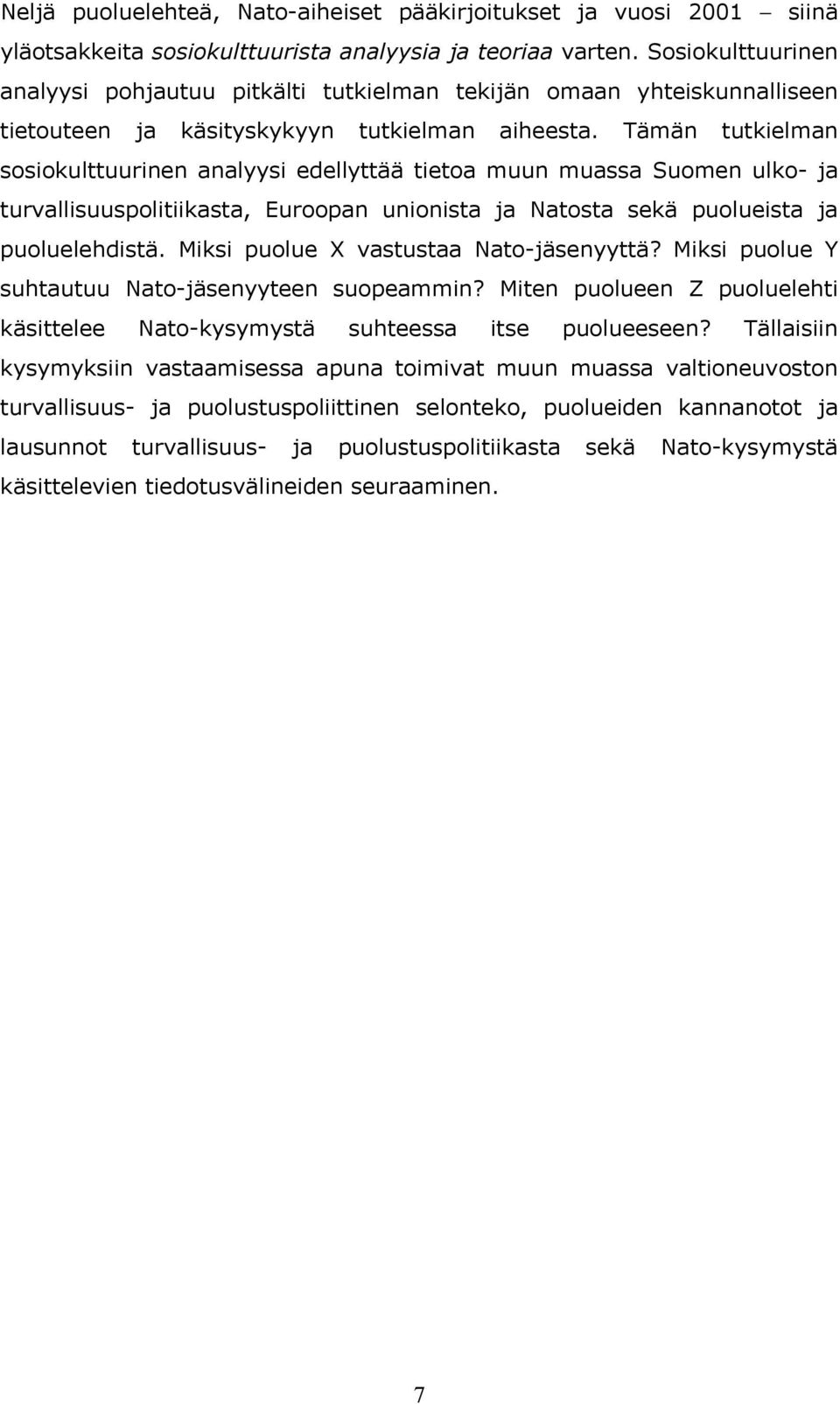 Tämän tutkielman sosiokulttuurinen analyysi edellyttää tietoa muun muassa Suomen ulko- ja turvallisuuspolitiikasta, Euroopan unionista ja Natosta sekä puolueista ja puoluelehdistä.