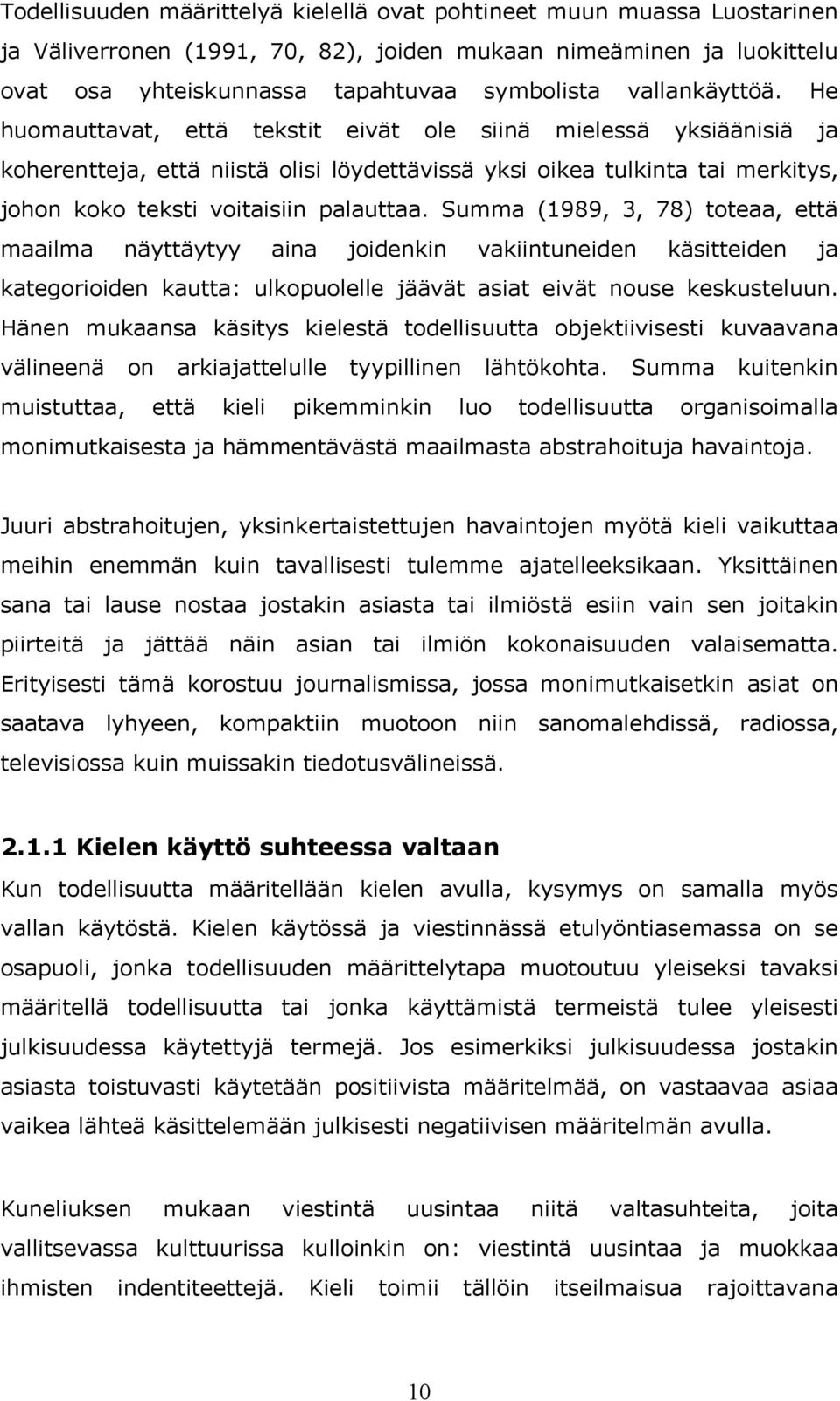 He huomauttavat, että tekstit eivät ole siinä mielessä yksiäänisiä ja koherentteja, että niistä olisi löydettävissä yksi oikea tulkinta tai merkitys, johon koko teksti voitaisiin palauttaa.