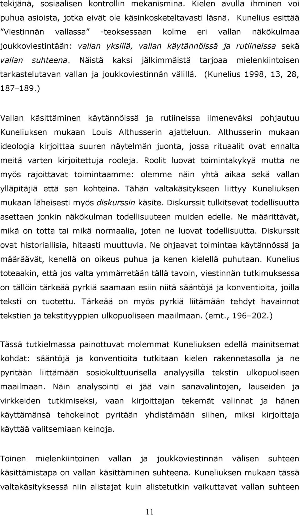 Näistä kaksi jälkimmäistä tarjoaa mielenkiintoisen tarkastelutavan vallan ja joukkoviestinnän välillä. (Kunelius 1998, 13, 28, 187 189.