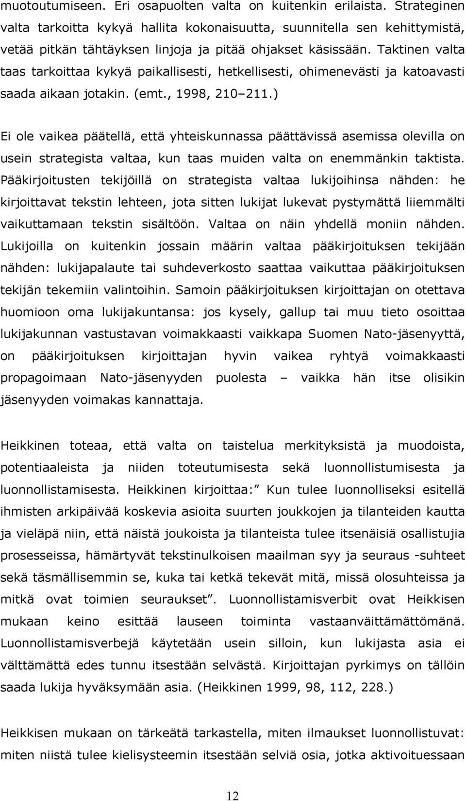 Taktinen valta taas tarkoittaa kykyä paikallisesti, hetkellisesti, ohimenevästi ja katoavasti saada aikaan jotakin. (emt., 1998, 210 211.