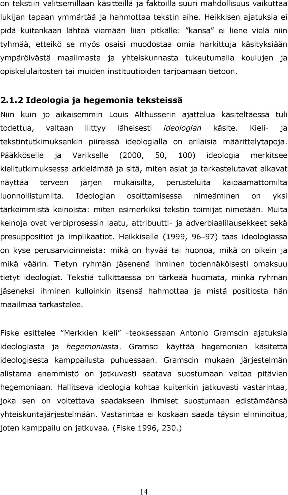 yhteiskunnasta tukeutumalla koulujen ja opiskelulaitosten tai muiden instituutioiden tarjoamaan tietoon. 2.1.