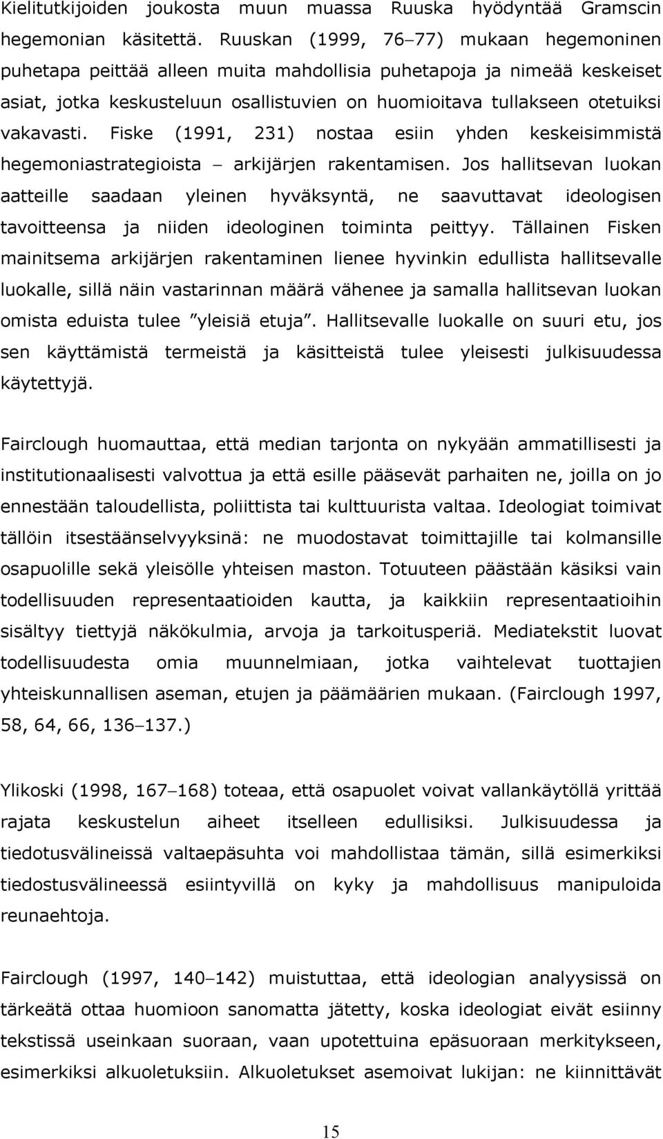 Fiske (1991, 231) nostaa esiin yhden keskeisimmistä hegemoniastrategioista arkijärjen rakentamisen.