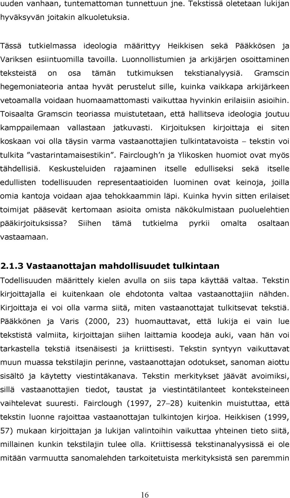 Gramscin hegemoniateoria antaa hyvät perustelut sille, kuinka vaikkapa arkijärkeen vetoamalla voidaan huomaamattomasti vaikuttaa hyvinkin erilaisiin asioihin.