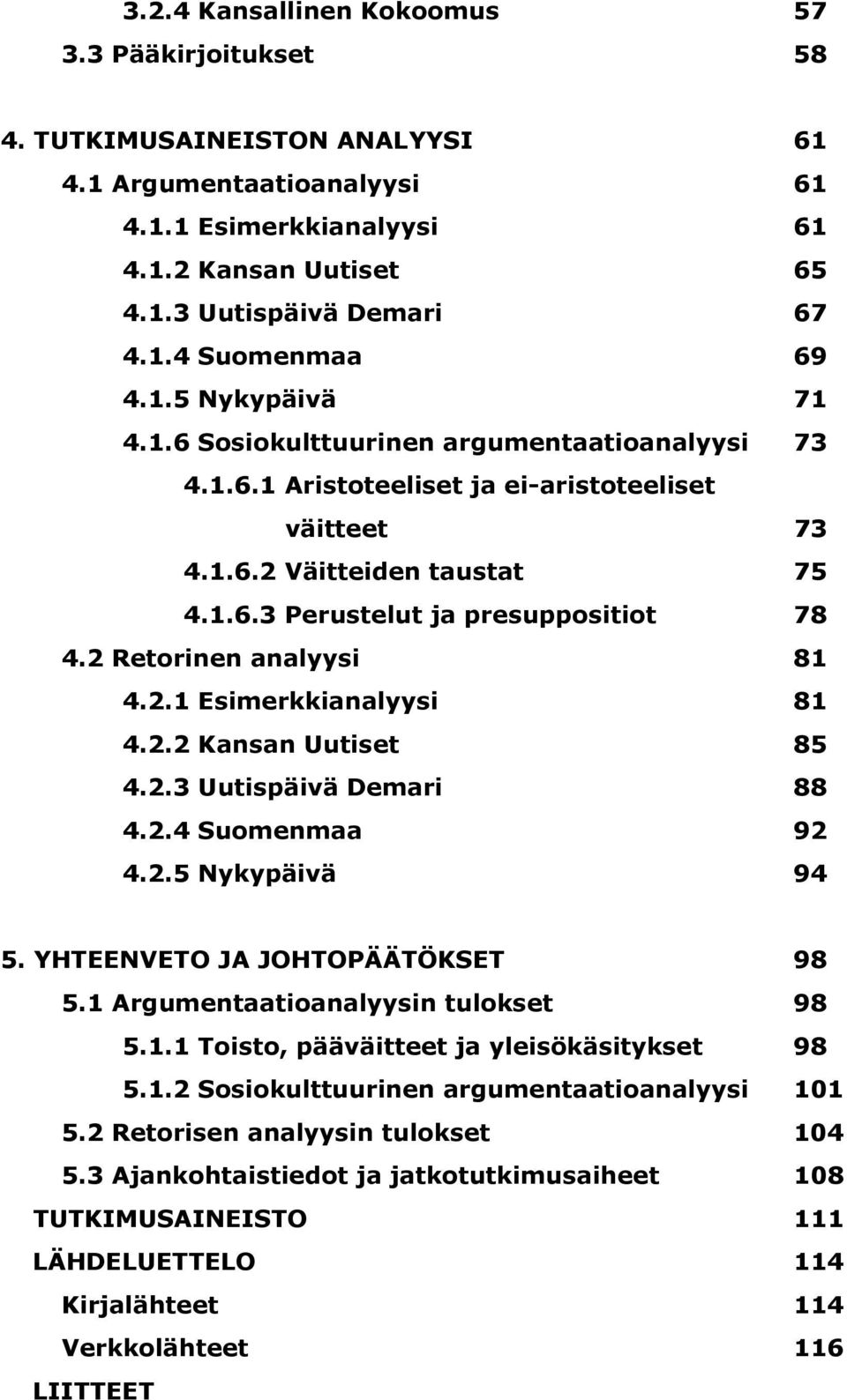 2 Retorinen analyysi 81 4.2.1 Esimerkkianalyysi 81 4.2.2 Kansan Uutiset 85 4.2.3 Uutispäivä Demari 88 4.2.4 Suomenmaa 92 4.2.5 Nykypäivä 94 5. YHTEENVETO JA JOHTOPÄÄTÖKSET 98 5.