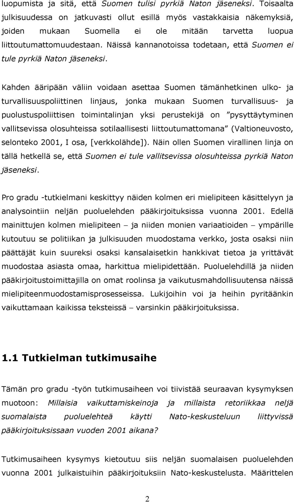 Näissä kannanotoissa todetaan, että Suomen ei tule pyrkiä Naton jäseneksi.