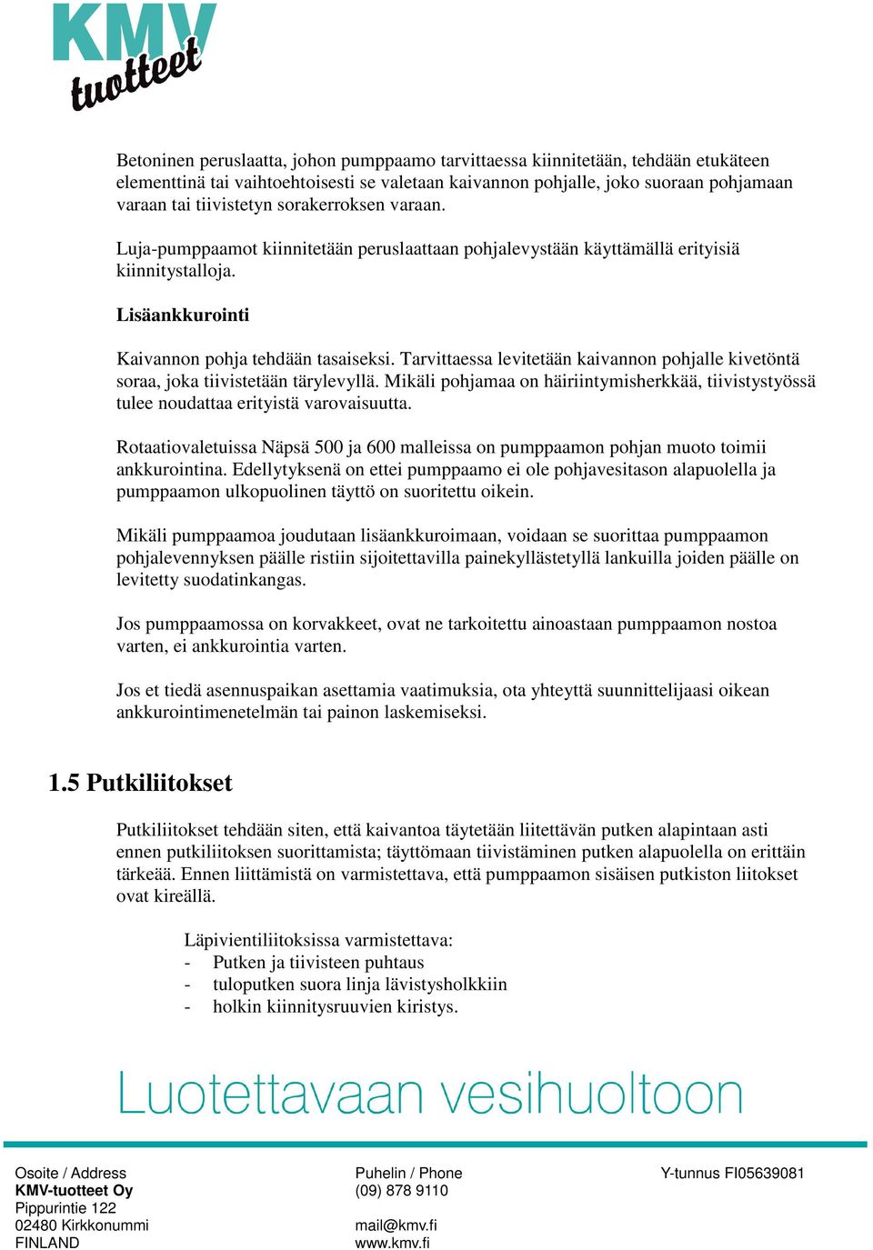 Tarvittaessa levitetään kaivannon pohjalle kivetöntä soraa, joka tiivistetään tärylevyllä. Mikäli pohjamaa on häiriintymisherkkää, tiivistystyössä tulee noudattaa erityistä varovaisuutta.