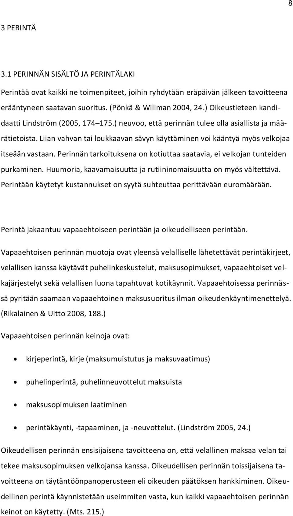 Liian vahvan tai loukkaavan sävyn käyttäminen voi kääntyä myös velkojaa itseään vastaan. Perinnän tarkoituksena on kotiuttaa saatavia, ei velkojan tunteiden purkaminen.