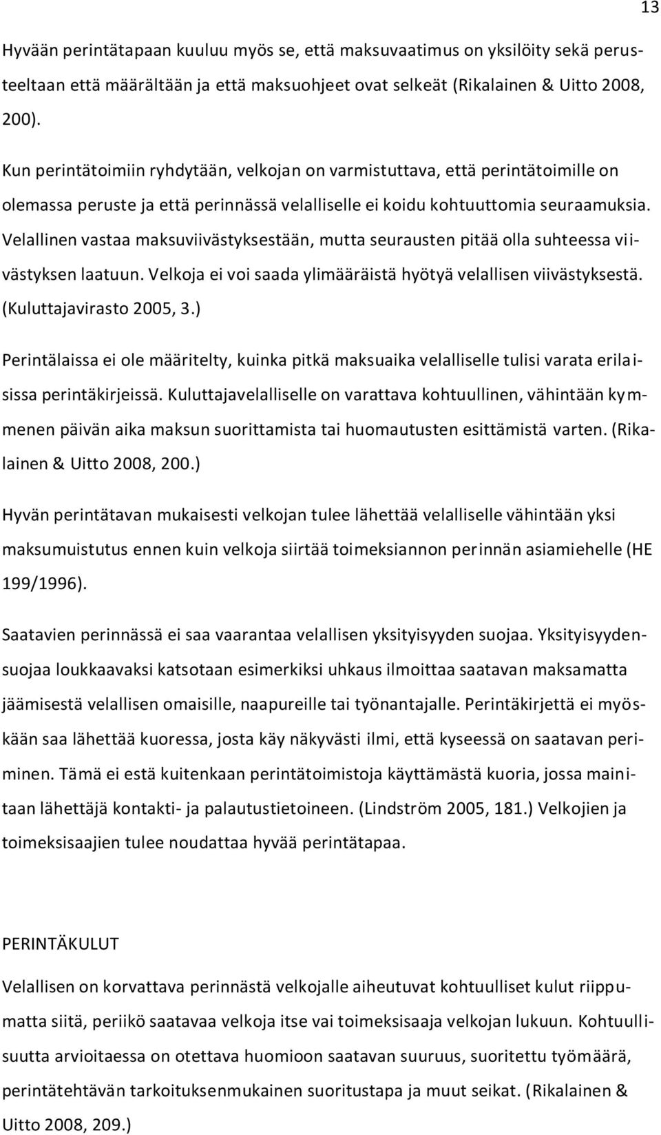 Velallinen vastaa maksuviivästyksestään, mutta seurausten pitää olla suhteessa viivästyksen laatuun. Velkoja ei voi saada ylimääräistä hyötyä velallisen viivästyksestä. (Kuluttajavirasto 2005, 3.