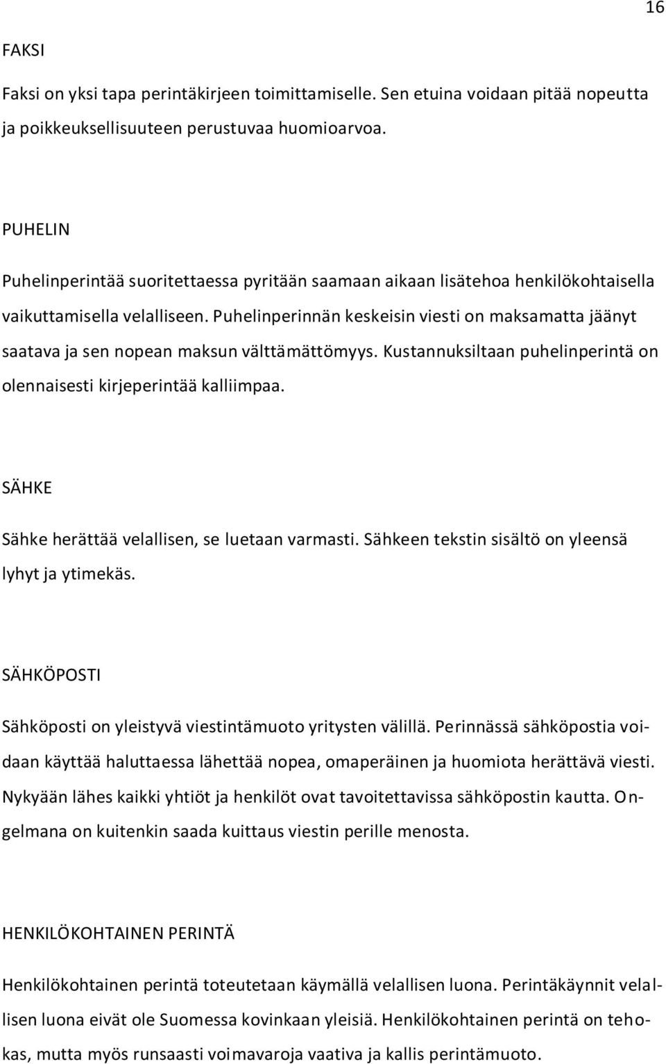 Puhelinperinnän keskeisin viesti on maksamatta jäänyt saatava ja sen nopean maksun välttämättömyys. Kustannuksiltaan puhelinperintä on olennaisesti kirjeperintää kalliimpaa.