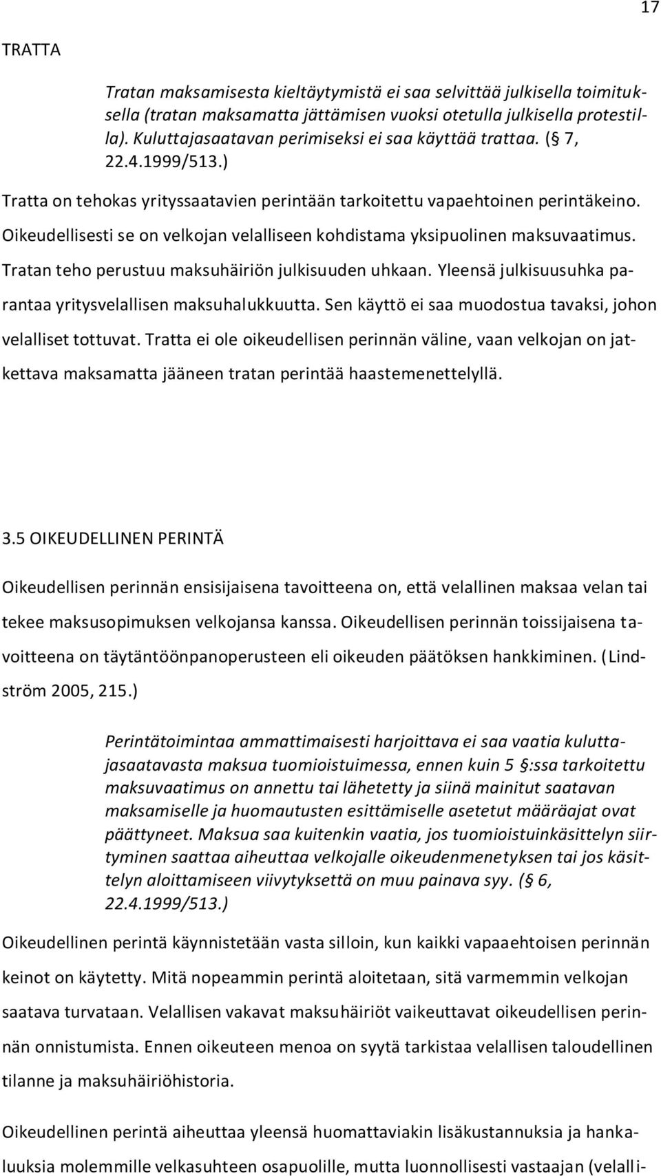 Oikeudellisesti se on velkojan velalliseen kohdistama yksipuolinen maksuvaatimus. Tratan teho perustuu maksuhäiriön julkisuuden uhkaan.