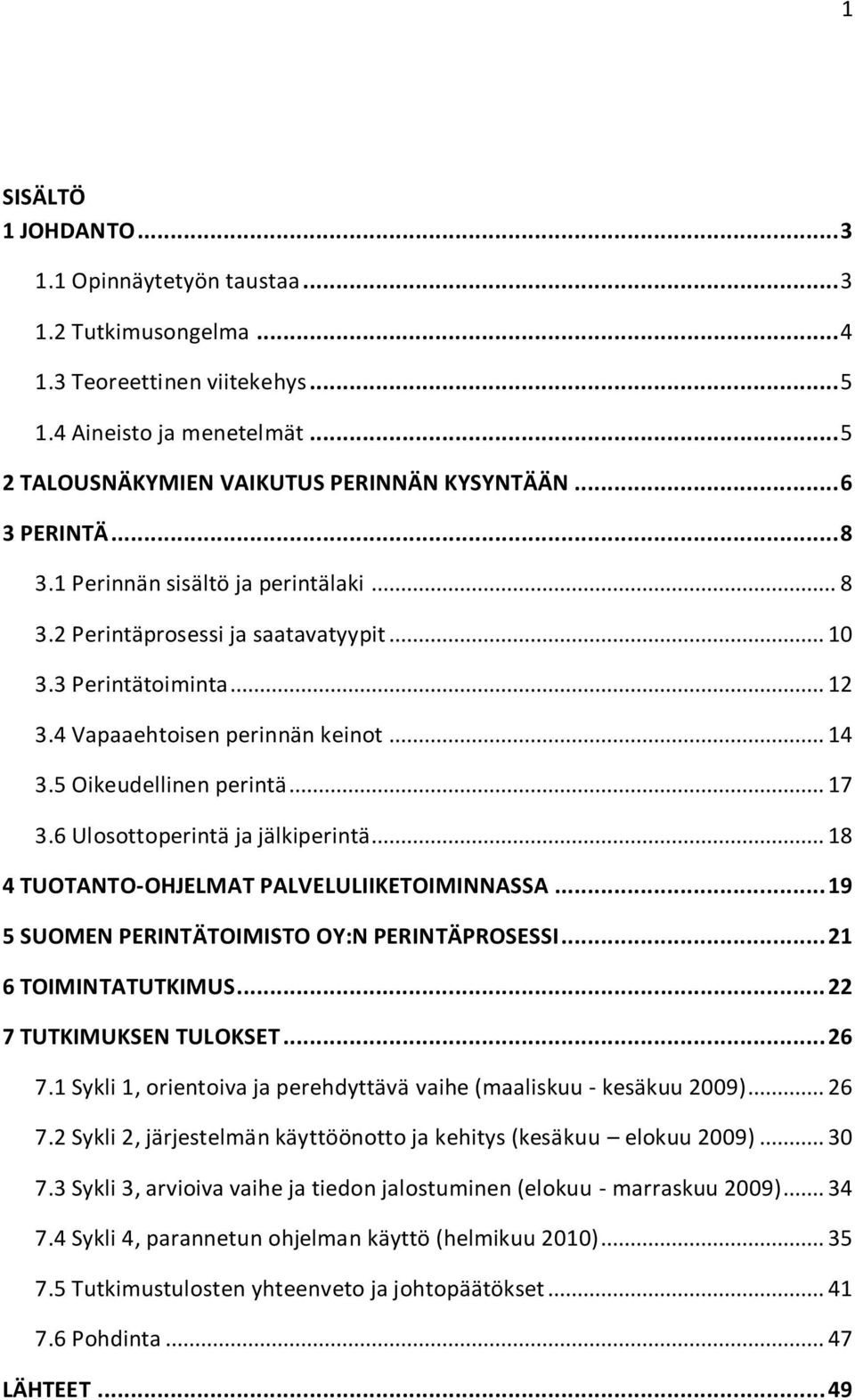 .. 17 3.6 Ulosottoperintä ja jälkiperintä... 18 4 TUOTANTO-OHJELMAT PALVELULIIKETOIMINNASSA... 19 5 SUOMEN PERINTÄTOIMISTO OY:N PERINTÄPROSESSI... 21 6 TOIMINTATUTKIMUS... 22 7 TUTKIMUKSEN TULOKSET.