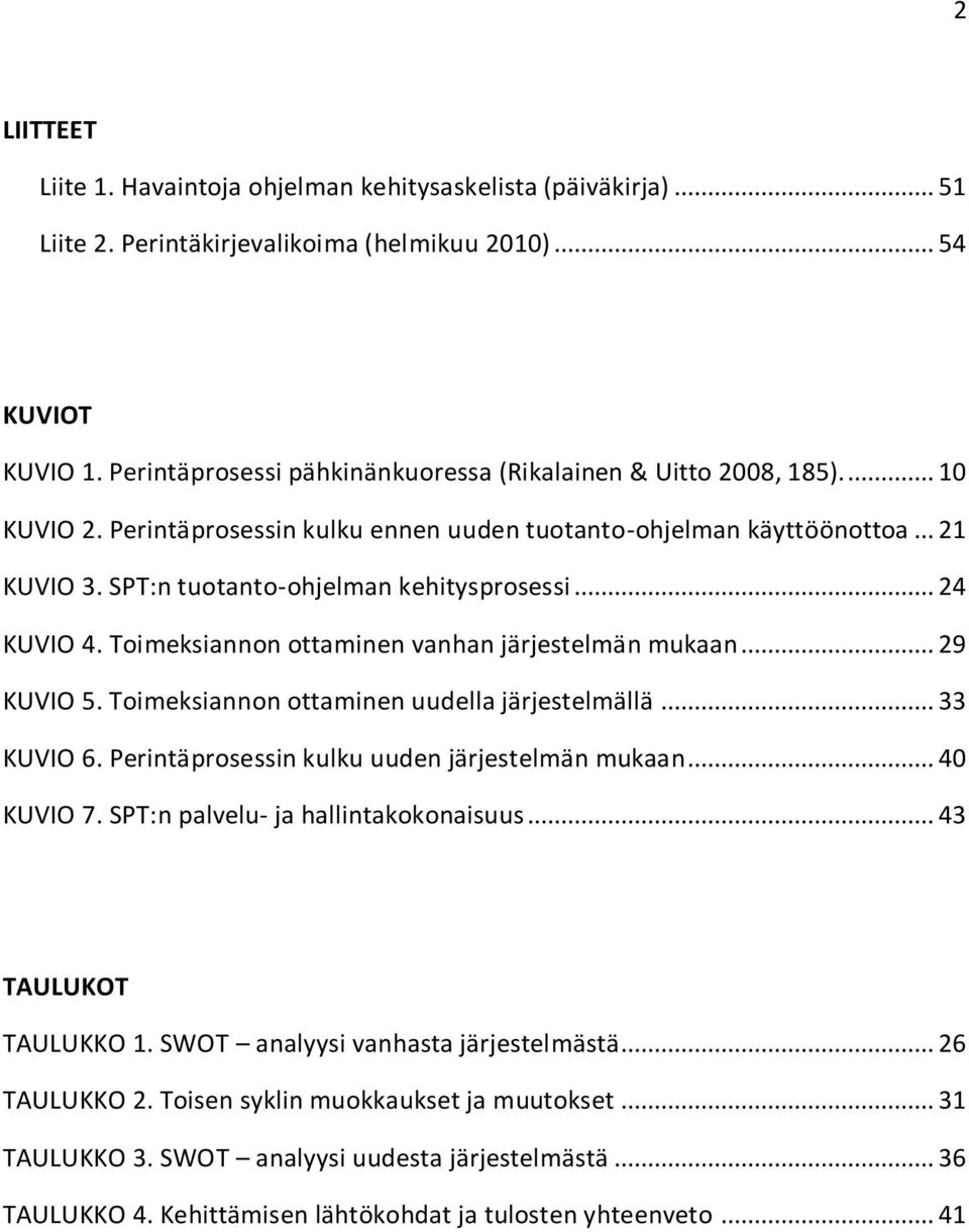 SPT:n tuotanto-ohjelman kehitysprosessi... 24 KUVIO 4. Toimeksiannon ottaminen vanhan järjestelmän mukaan... 29 KUVIO 5. Toimeksiannon ottaminen uudella järjestelmällä... 33 KUVIO 6.