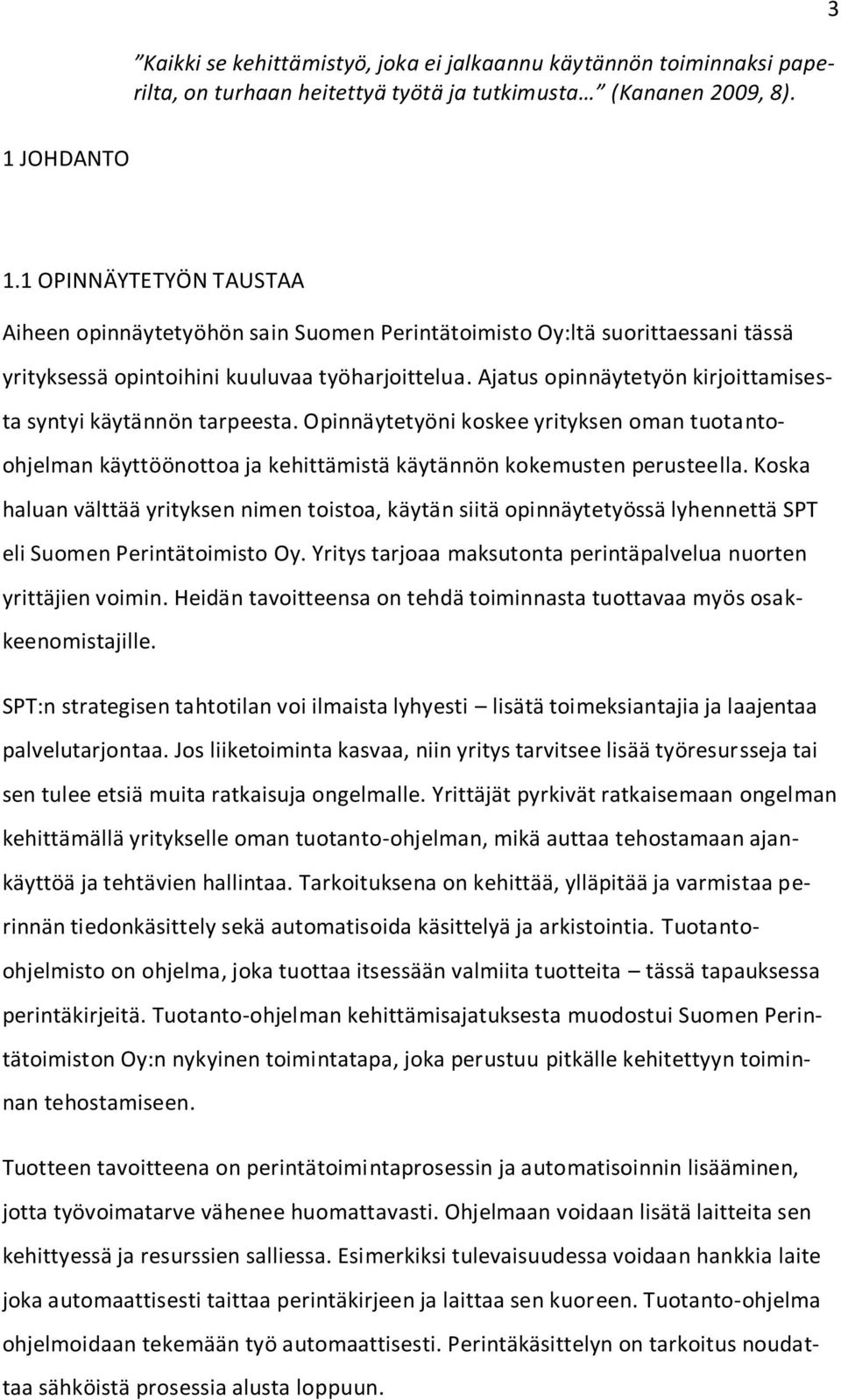 Ajatus opinnäytetyön kirjoittamisesta syntyi käytännön tarpeesta. Opinnäytetyöni koskee yrityksen oman tuotantoohjelman käyttöönottoa ja kehittämistä käytännön kokemusten perusteella.