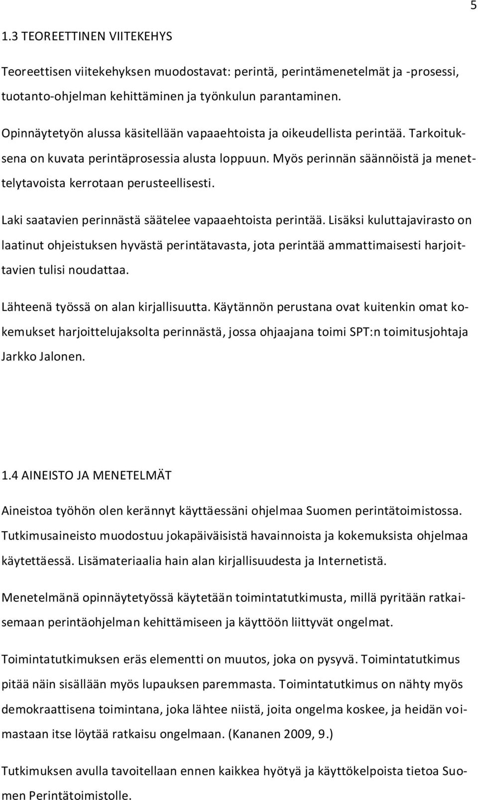 Myös perinnän säännöistä ja menettelytavoista kerrotaan perusteellisesti. Laki saatavien perinnästä säätelee vapaaehtoista perintää.