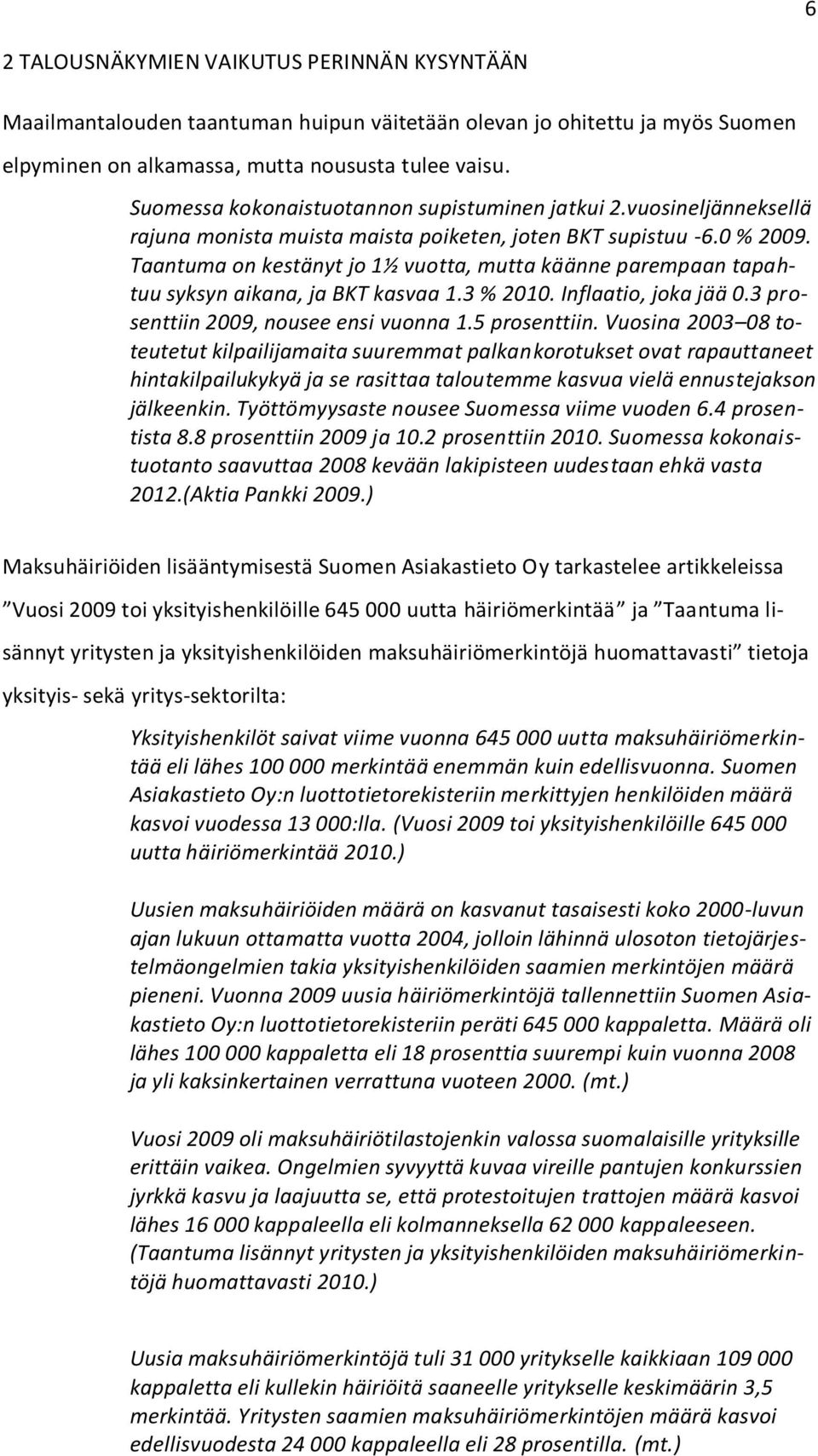 Taantuma on kestänyt jo 1½ vuotta, mutta käänne parempaan tapahtuu syksyn aikana, ja BKT kasvaa 1.3 % 2010. Inflaatio, joka jää 0.3 prosenttiin 2009, nousee ensi vuonna 1.5 prosenttiin.