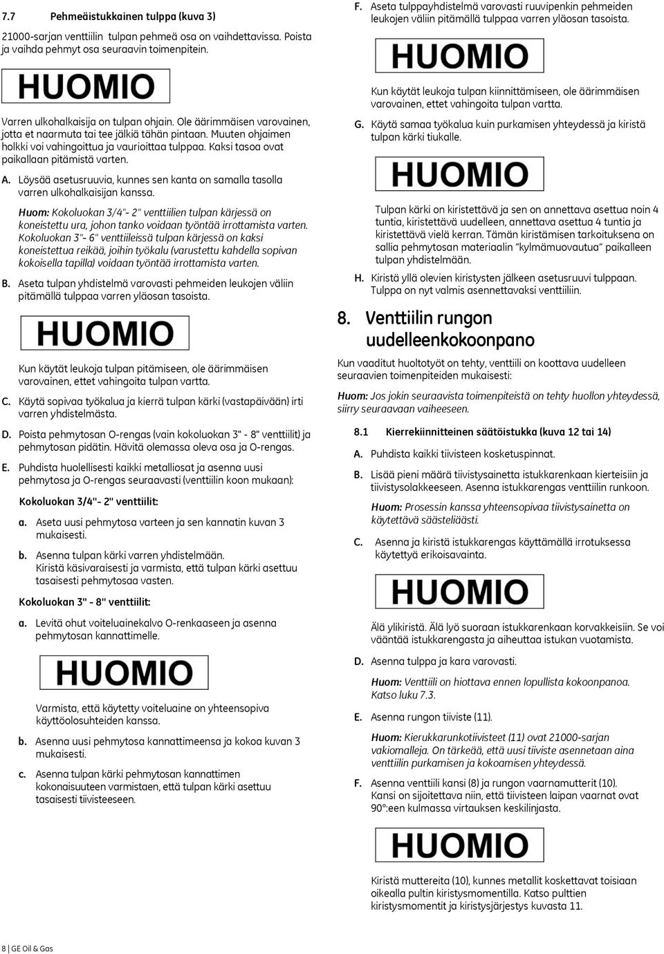 Ole äärimmäisen varovainen, jotta et naarmuta tai tee jälkiä tähän pintaan. Muuten ohjaimen holkki voi vahingoittua ja vaurioittaa tulppaa. Kaksi tasoa ovat paikallaan pitämistä varten. A.