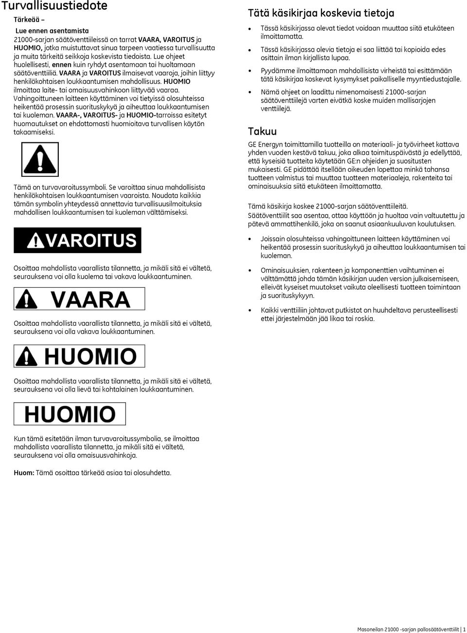 VAARA ja VAROITUS ilmaisevat vaaroja, joihin liittyy henkilökohtaisen loukkaantumisen mahdollisuus. HUOMIO ilmoittaa laite- tai omaisuusvahinkoon liittyvää vaaraa.