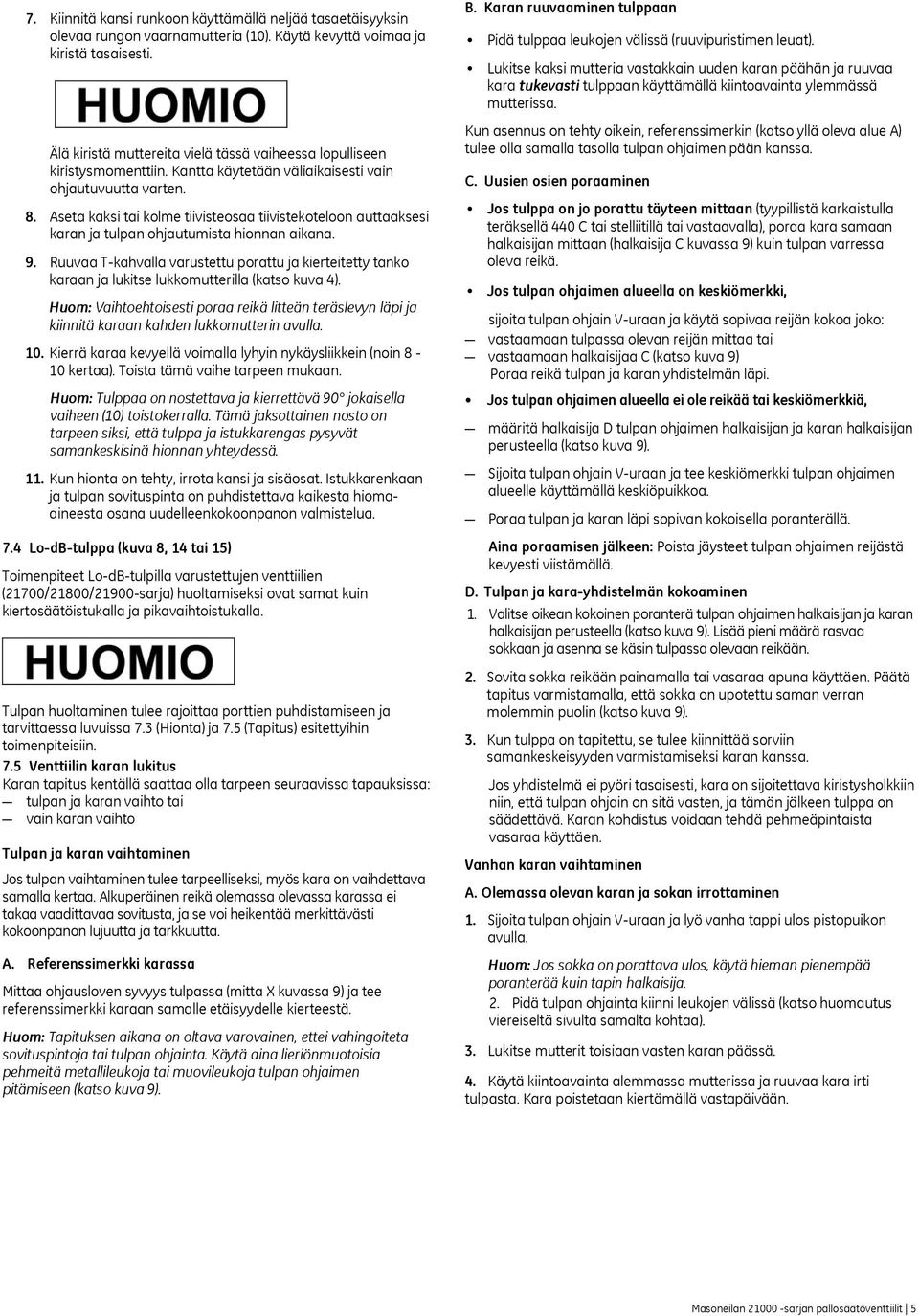 Aseta kaksi tai kolme tiivisteosaa tiivistekoteloon auttaaksesi karan ja tulpan ohjautumista hionnan aikana. 9.