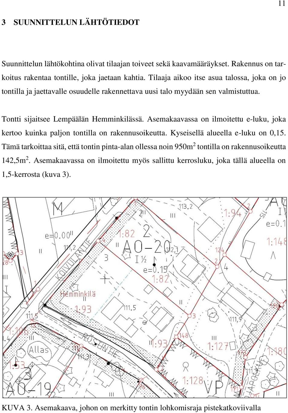 Asemakaavassa on ilmoitettu e-luku, joka kertoo kuinka paljon tontilla on rakennusoikeutta. Kyseisellä alueella e-luku on 0,15.