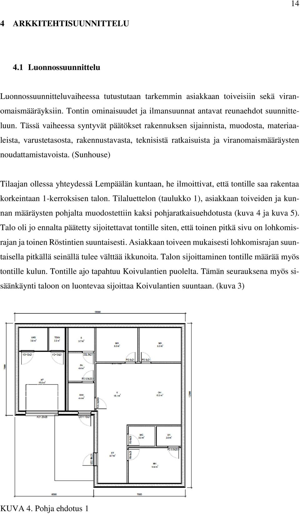 Tässä vaiheessa syntyvät päätökset rakennuksen sijainnista, muodosta, materiaaleista, varustetasosta, rakennustavasta, teknisistä ratkaisuista ja viranomaismääräysten noudattamistavoista.