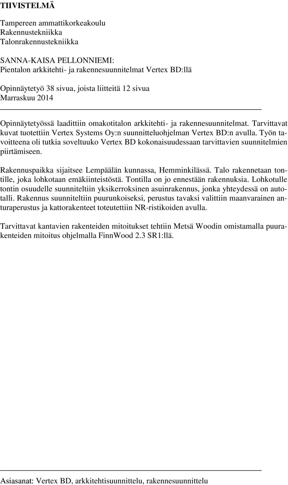 Työn tavoitteena oli tutkia soveltuuko Vertex BD kokonaisuudessaan tarvittavien suunnitelmien piirtämiseen. Rakennuspaikka sijaitsee Lempäälän kunnassa, Hemminkilässä.