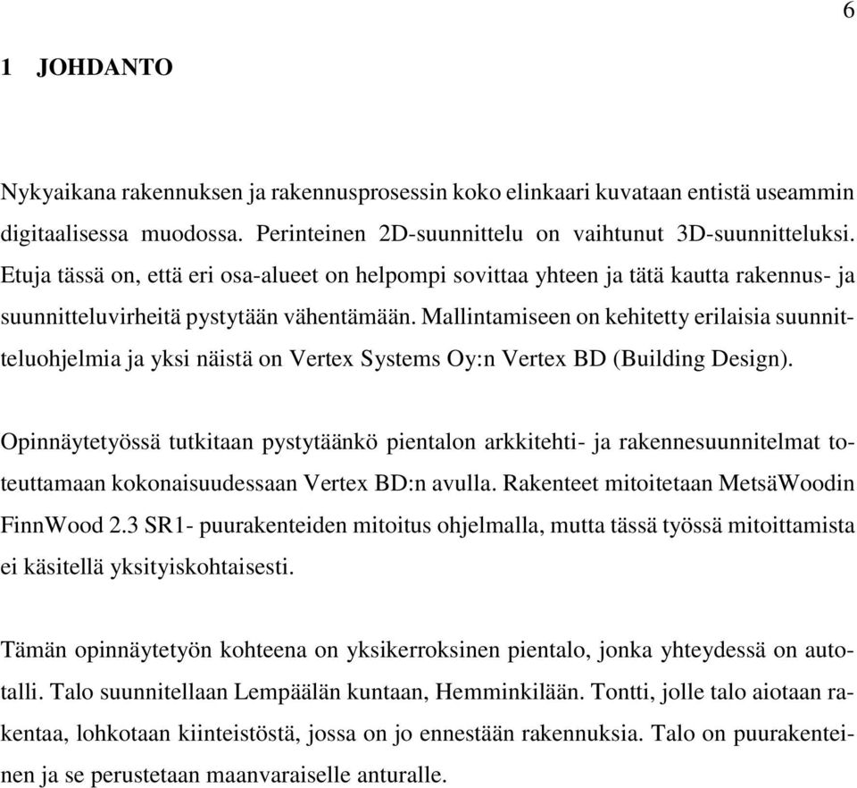 Mallintamiseen on kehitetty erilaisia suunnitteluohjelmia ja yksi näistä on Vertex Systems Oy:n Vertex BD (Building Design).