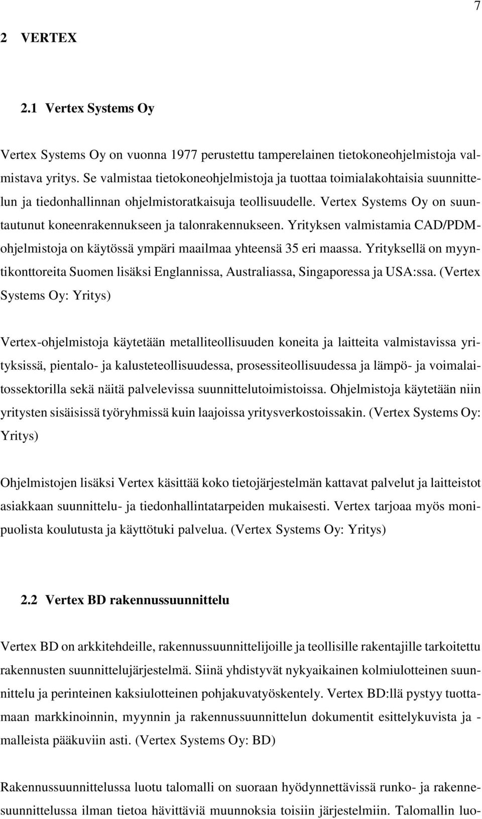 Vertex Systems Oy on suuntautunut koneenrakennukseen ja talonrakennukseen. Yrityksen valmistamia CAD/PDMohjelmistoja on käytössä ympäri maailmaa yhteensä 35 eri maassa.