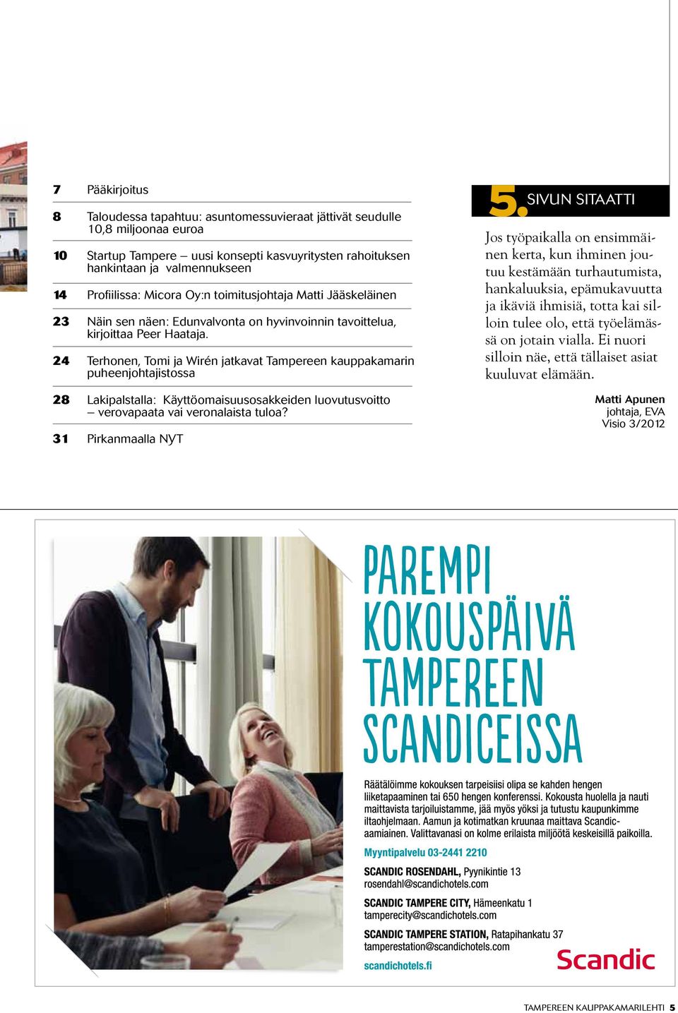 24 Terhonen, Tomi ja Wirén jatkavat Tampereen kauppakamarin puheenjohtajistossa 28 Lakipalstalla: Käyttöomaisuusosakkeiden luovutusvoitto verovapaata vai veronalaista tuloa? 31 Pirkanmaalla NYT 5.