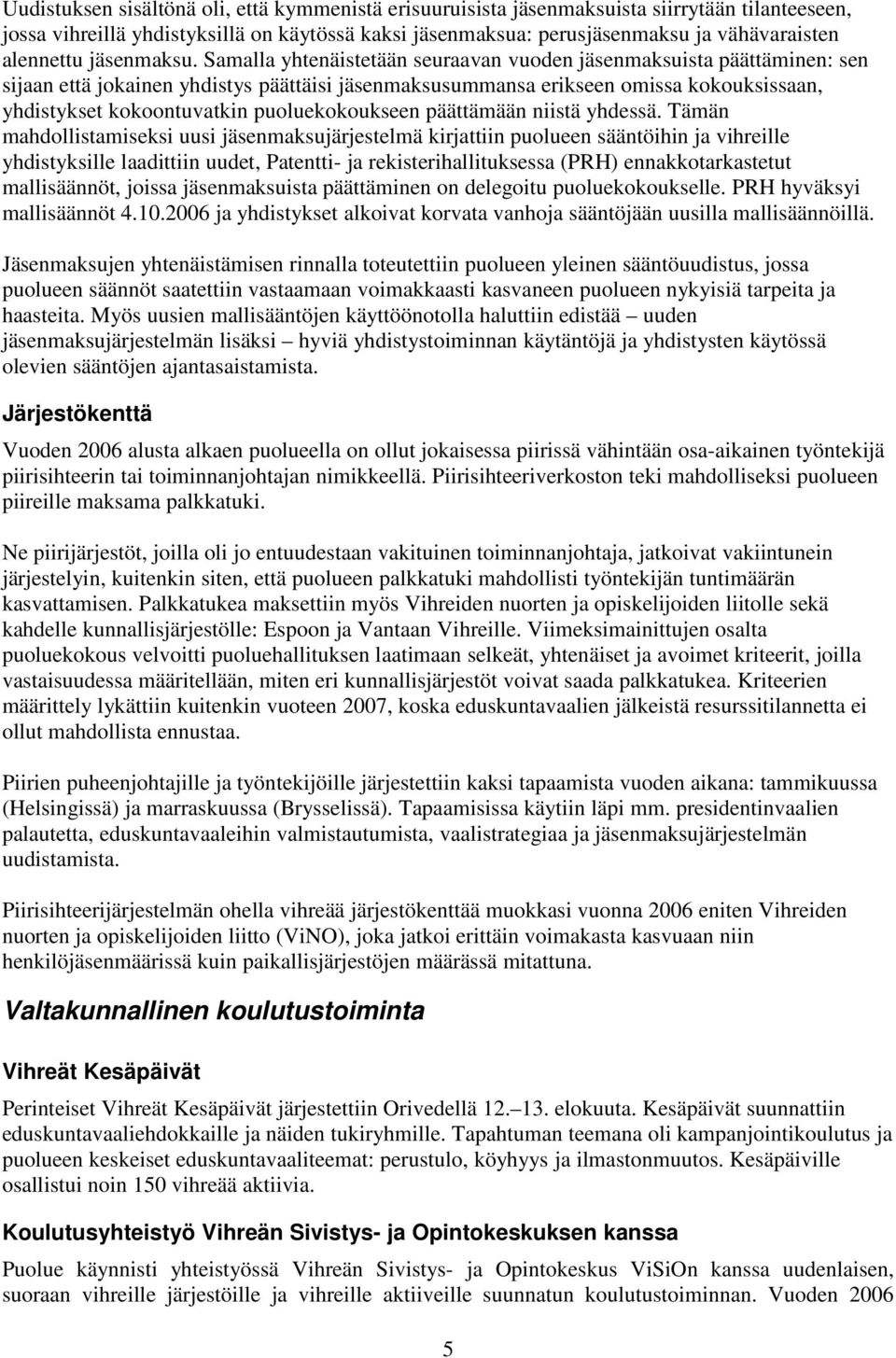 Samalla yhtenäistetään seuraavan vuoden jäsenmaksuista päättäminen: sen sijaan että jokainen yhdistys päättäisi jäsenmaksusummansa erikseen omissa kokouksissaan, yhdistykset kokoontuvatkin