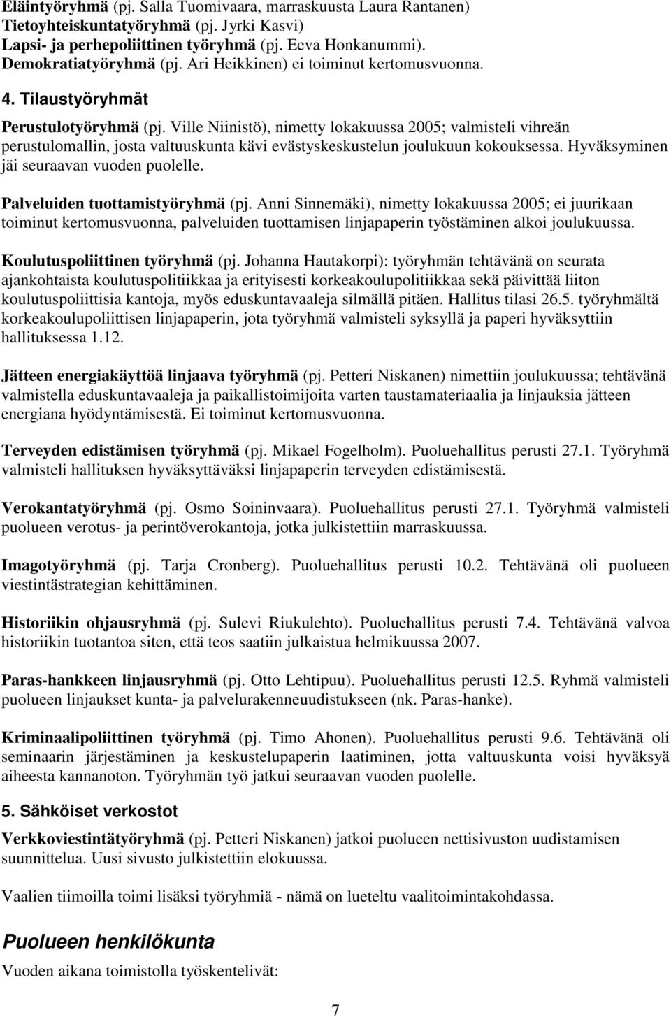 Ville Niinistö), nimetty lokakuussa 2005; valmisteli vihreän perustulomallin, josta valtuuskunta kävi evästyskeskustelun joulukuun kokouksessa. Hyväksyminen jäi seuraavan vuoden puolelle.