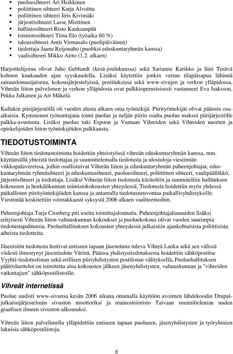 alkaen) Harjoittelijoina olivat Juho Gebhardt (kesä-joulukuussa) sekä Sarianne Karikko ja Sini Terävä kolmen kuukauden ajan syyskaudella.