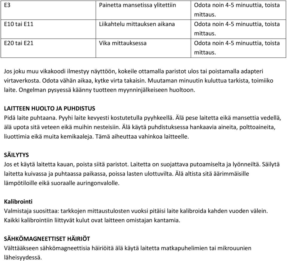 Odota vähän aikaa, kytke virta takaisin. Muutaman minuutin kuluttua tarkista, toimiiko laite. Ongelman pysyessä käänny tuotteen myynninjälkeiseen huoltoon.