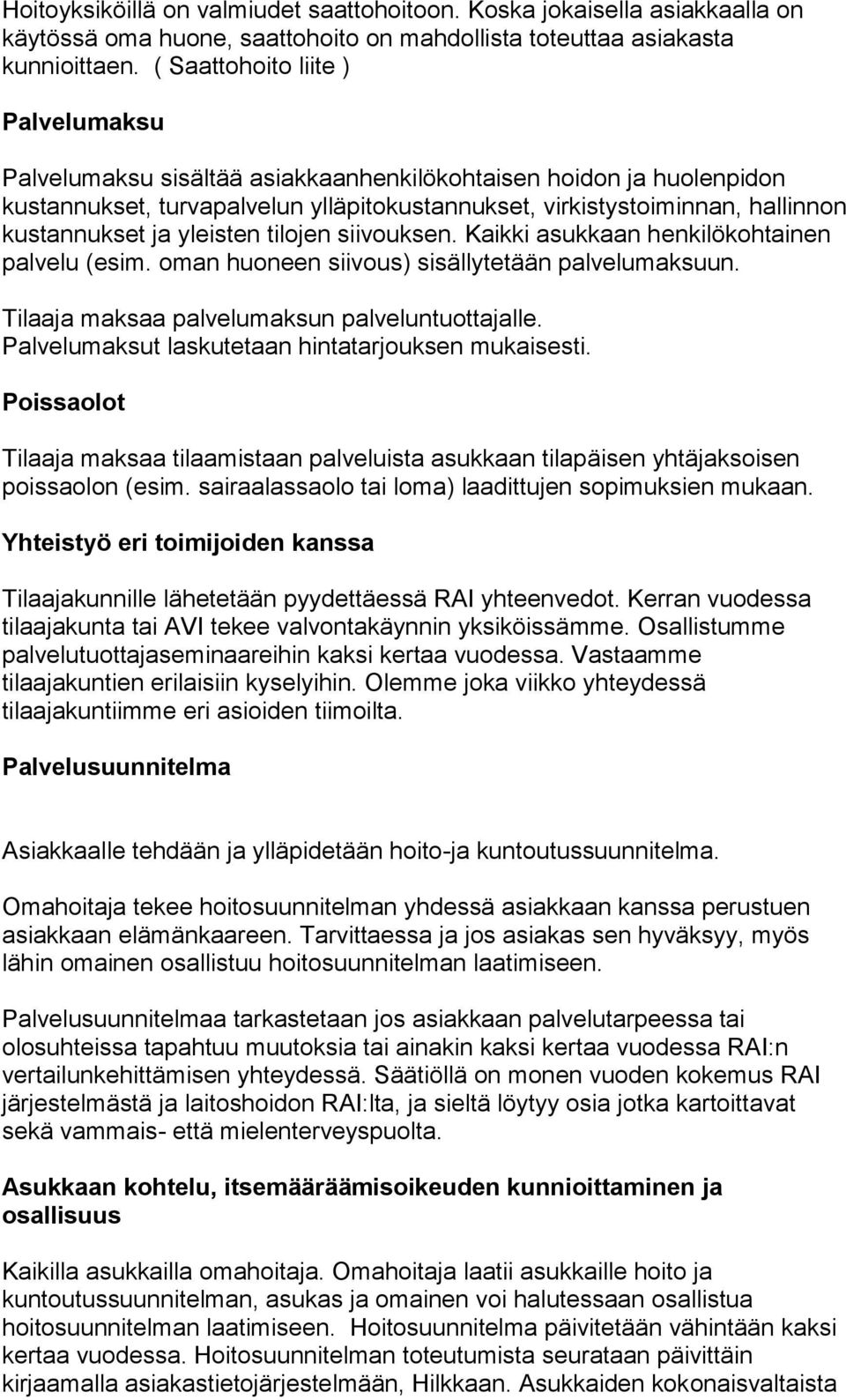 ja yleisten tilojen siivouksen. Kaikki asukkaan henkilökohtainen palvelu (esim. oman huoneen siivous) sisällytetään palvelumaksuun. Tilaaja maksaa palvelumaksun palveluntuottajalle.