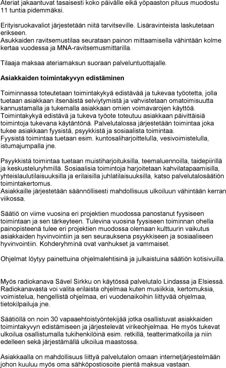 Asiakkaiden toimintakyvyn edistäminen Toiminnassa toteutetaan toimintakykyä edistävää ja tukevaa työotetta, jolla tuetaan asiakkaan itsenäistä selviytymistä ja vahvistetaan omatoimisuutta