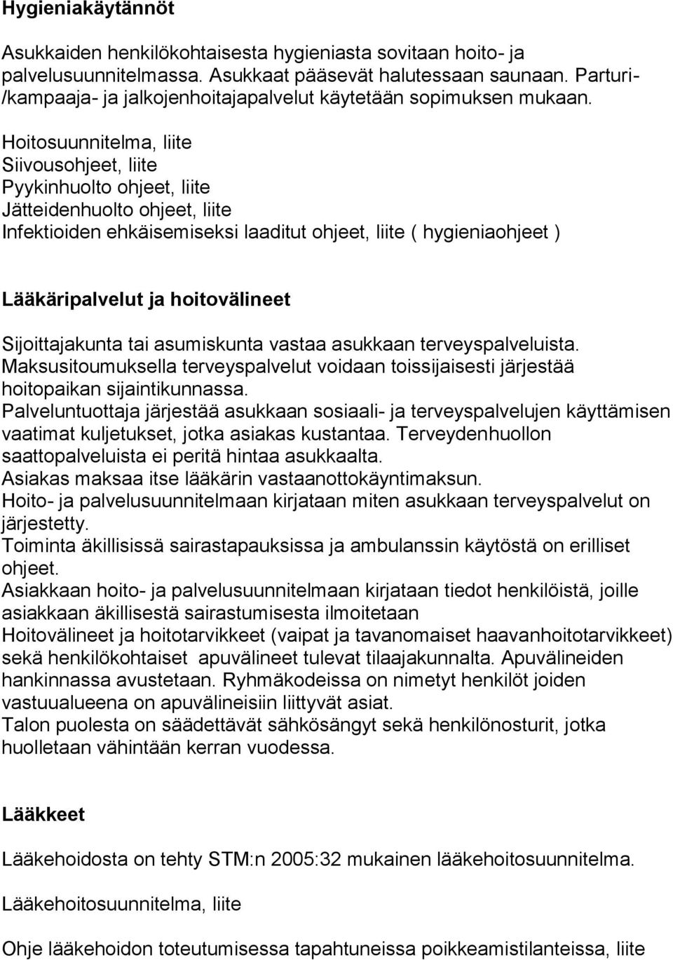 Hoitosuunnitelma, liite Siivousohjeet, liite Pyykinhuolto ohjeet, liite Jätteidenhuolto ohjeet, liite Infektioiden ehkäisemiseksi laaditut ohjeet, liite ( hygieniaohjeet ) Lääkäripalvelut ja