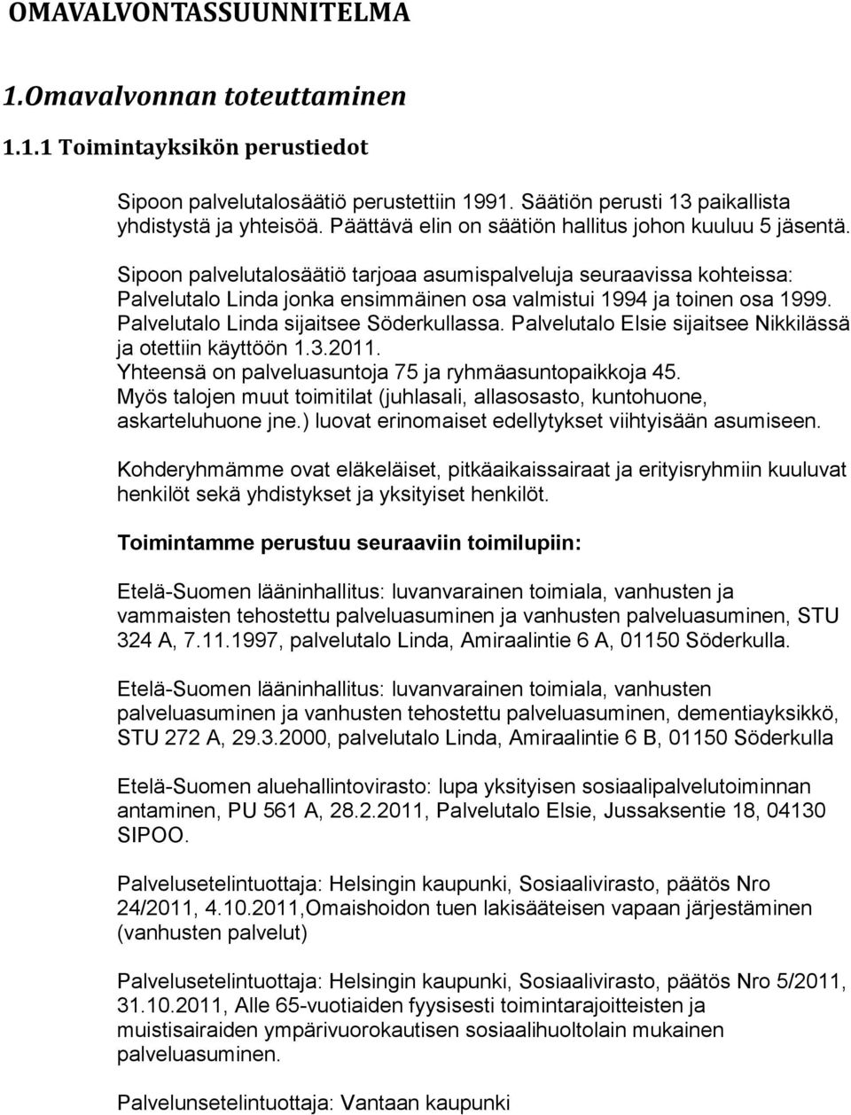 Sipoon palvelutalosäätiö tarjoaa asumispalveluja seuraavissa kohteissa: Palvelutalo Linda jonka ensimmäinen osa valmistui 1994 ja toinen osa 1999. Palvelutalo Linda sijaitsee Söderkullassa.