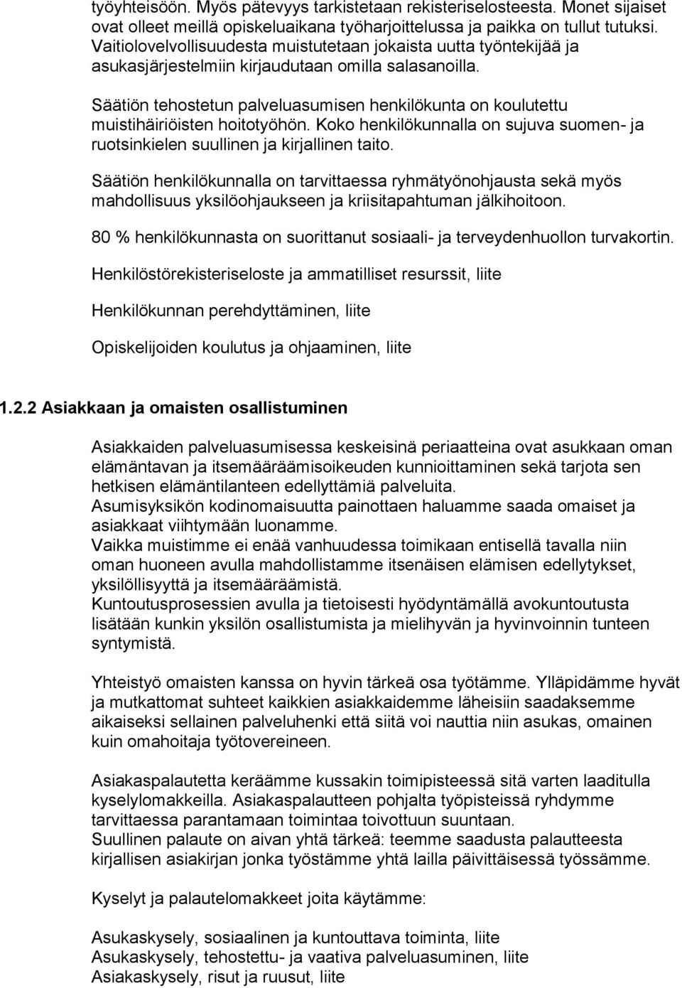 Säätiön tehostetun palveluasumisen henkilökunta on koulutettu muistihäiriöisten hoitotyöhön. Koko henkilökunnalla on sujuva suomen- ja ruotsinkielen suullinen ja kirjallinen taito.