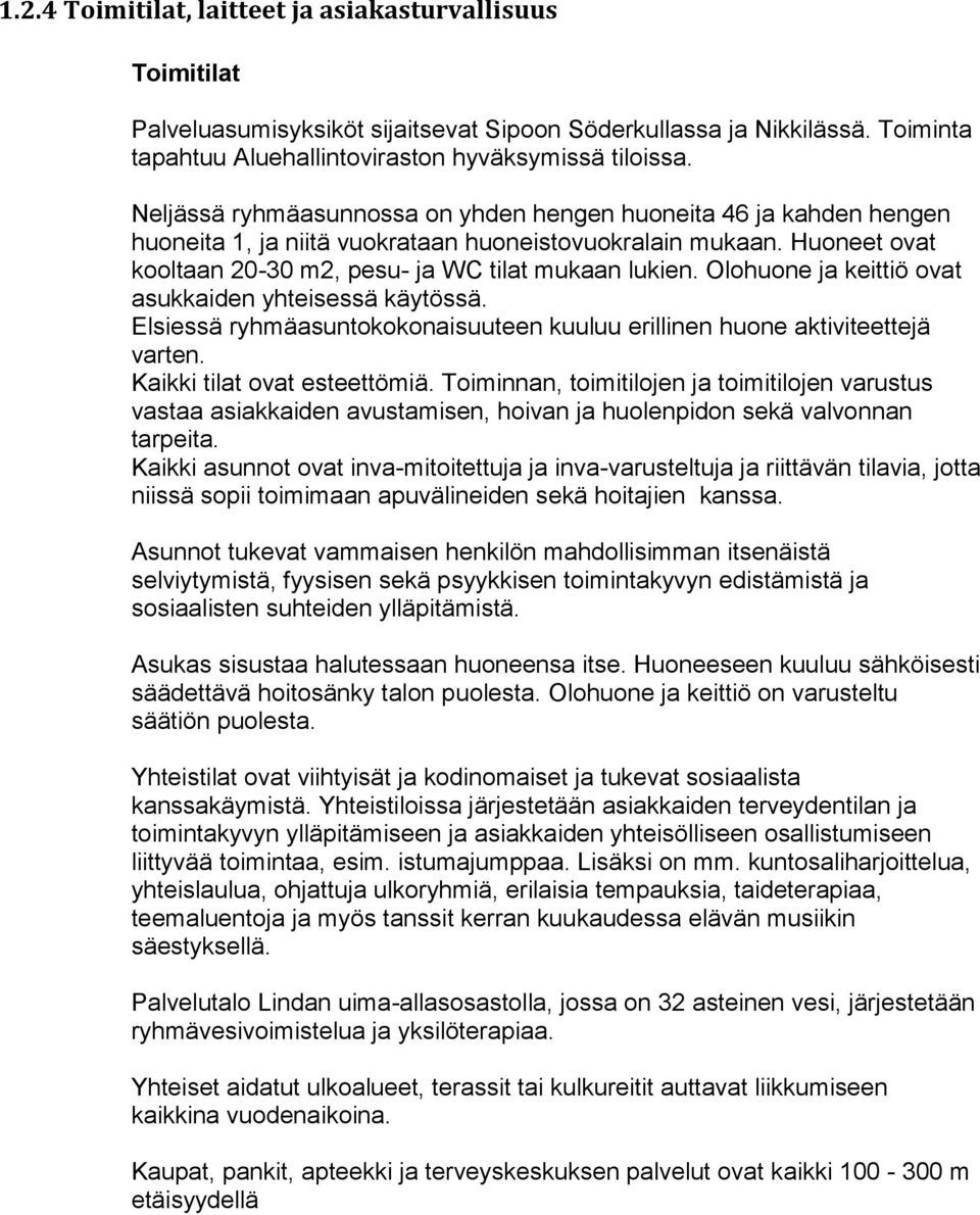 Olohuone ja keittiö ovat asukkaiden yhteisessä käytössä. Elsiessä ryhmäasuntokokonaisuuteen kuuluu erillinen huone aktiviteettejä varten. Kaikki tilat ovat esteettömiä.