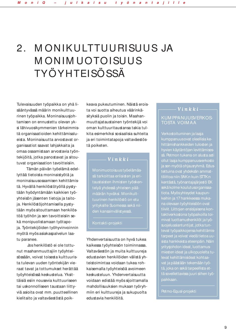 Moninaisuutta arvostavat organisaatiot saavat lahjakkaita ja omaa osaamistaan arvostavia työntekijöitä, jotka panostavat ja sitoutuvat organisaation tavoitteisiin.