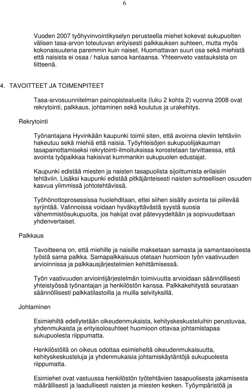 TAVOITTEET JA TOIMENPITEET Tasa-arvosuunnitelman painopistealueita (luku 2 kohta 2) vuonna 2008 ovat rekrytointi, palkkaus, johtaminen sekä koulutus ja urakehitys.