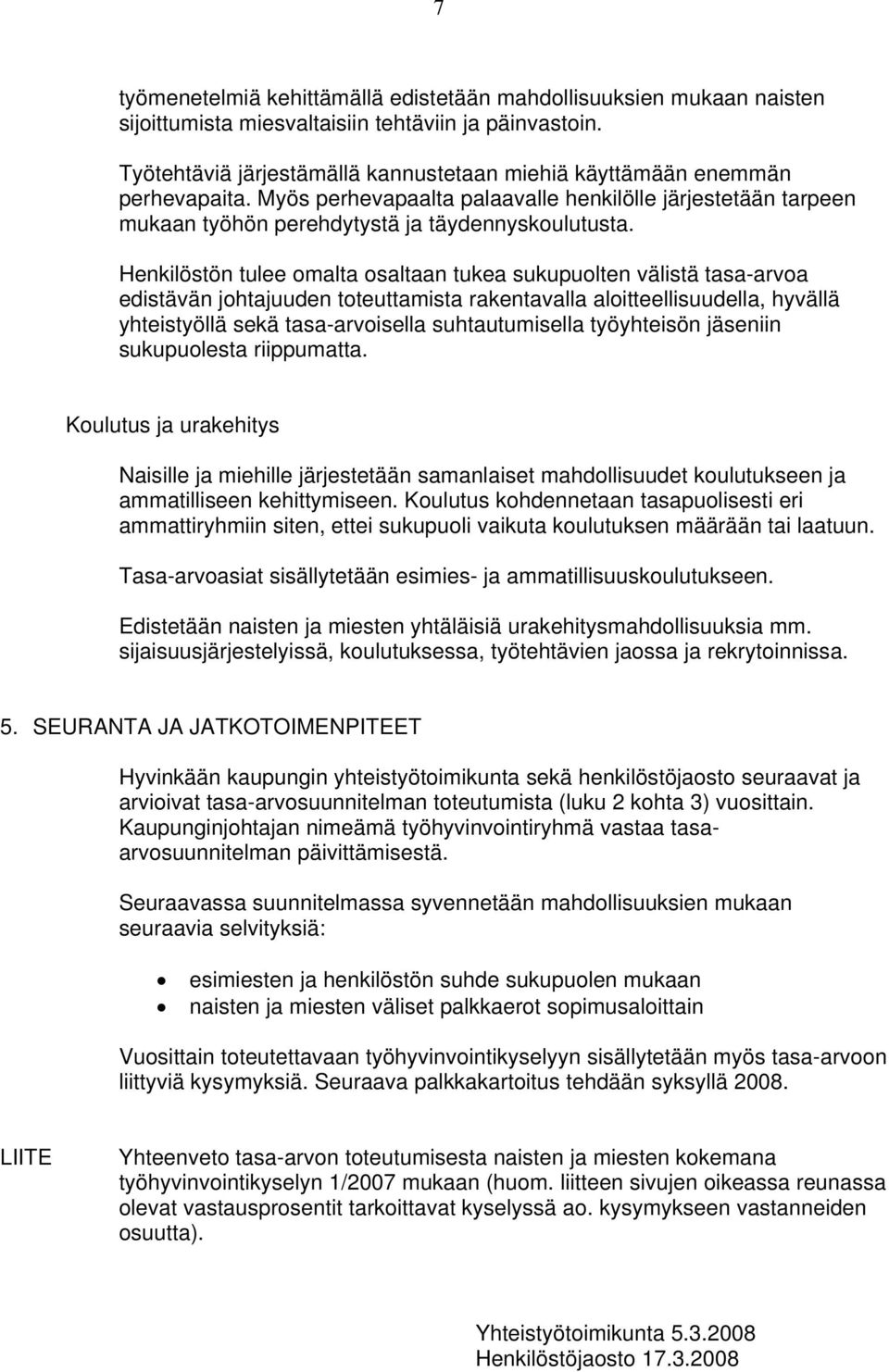 Henkilöstön tulee omalta osaltaan tukea sukupuolten välistä tasa-arvoa edistävän johtajuuden toteuttamista rakentavalla aloitteellisuudella, hyvällä yhteistyöllä sekä tasa-arvoisella suhtautumisella