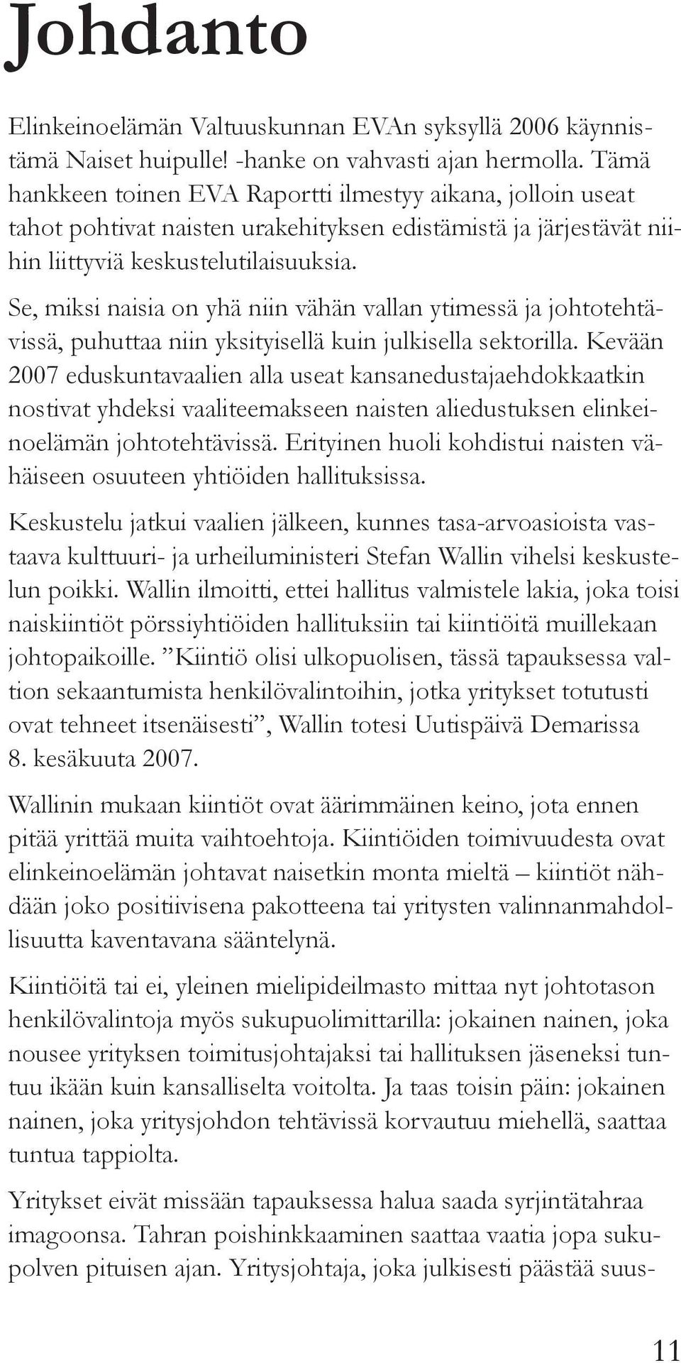 Se, miksi naisia on yhä niin vähän vallan ytimessä ja johtotehtävissä, puhuttaa niin yksityisellä kuin julkisella sektorilla.